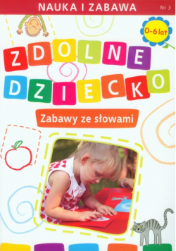 Zdolne dziecko : Zabawy ze słowami 0-6 lat