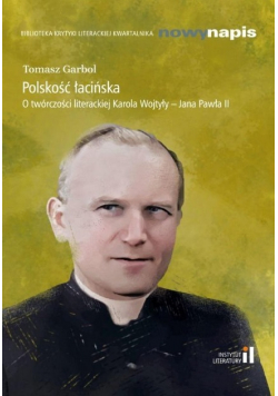 Polskość łacińska O twórczości literackie Karola Wojtyły Jana Pawła II