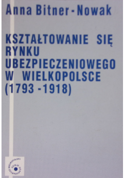 Kształtowanie się rynku ubezpieczeniowego w Wielkopolsce (1793-1918)