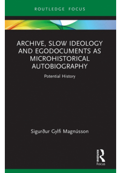 Archive, Slow Ideology and Egodocuments as Microhistorical Autobiography