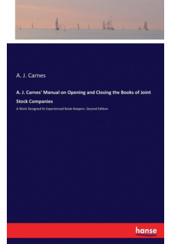 A. J. Carnes' Manual on Opening and Closing the Books of Joint Stock Companies