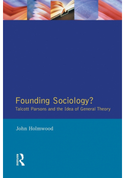 Founding Sociology? Talcott Parsons and the Idea of General Theory.
