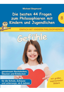 Gefühle - Die besten 44 Fragen zum Philosophieren mit Kindern und Jugendlichen