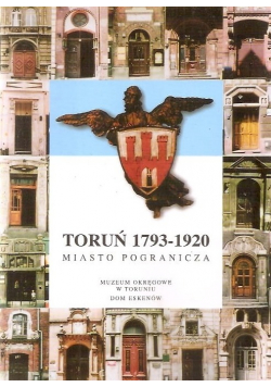 Toruń 1793 - 1920 miasto pogranicza