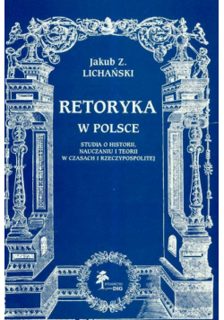 Retoryka w Polsce Studia o historii nauczaniu i teorii w czasach Rzeczypospolitej
