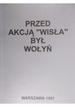 Przed akcją Wisła był Wołyń