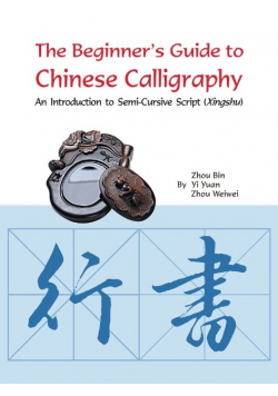 The Beginner's Guide to Chinese Calligraphy: An Introduction to Semi-Cursive Script (Xingshu)