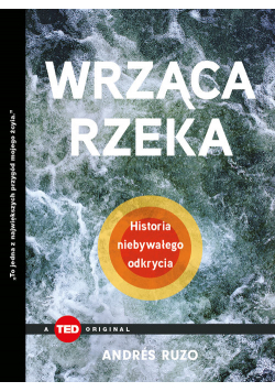 Wrząca rzeka. Historia niebywałego odkrycia (TED Books)