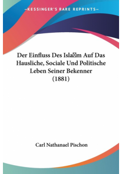 Der Einfluss Des Islam Auf Das Hausliche, Sociale Und Politische Leben Seiner Bekenner (1881)