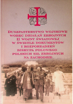 Duszpasterstwo Wojskowe wobec działań zbrojnycj II Wojny Światowej w świetle dokumentów i rozporządzeń biskupa polowego Polskich Sił Zbrojnych na zachodzie Część 2