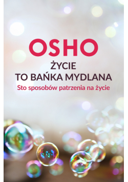 Życie to bańka mydlana. Sto sposobów patrzenia na życie