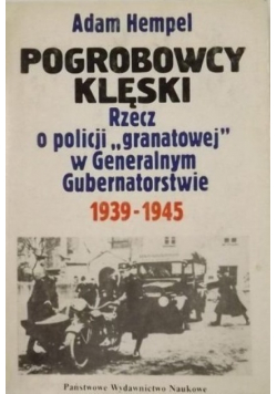 Pogrobowcy klęski. Rzecz o policji ,,granatowej" w Generalnym Gubernatorstwie 1939-1945