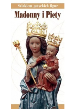 Szlakiem gotyckich figur Madonny i Piety
