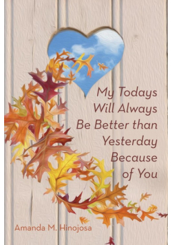 My Todays Will Always Be Better than Yesterday Because of You