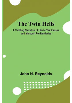 The Twin Hells A Thrilling Narrative of Life in the Kansas and Missouri Penitentiaries