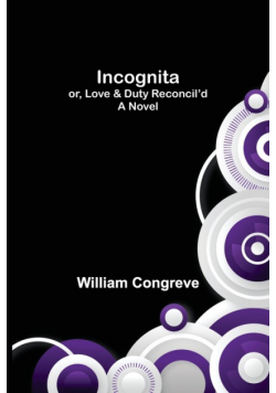 Incognita; or, Love & Duty Reconcil'd. A Novel