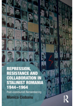 Repression, Resistance and Collaboration in Stalinist Romania 1944-1964