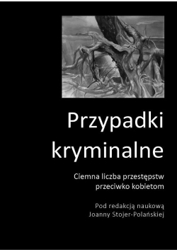 Przypadki kryminalne. Ciemna liczba przestępstw przeciwko kobietom