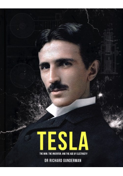 Tesla: The Man, the Inventor and the Age of Electricity
