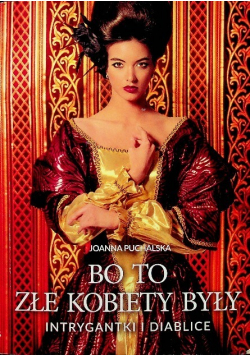 Bo to złe kobiety były Intrygantki i diablice
