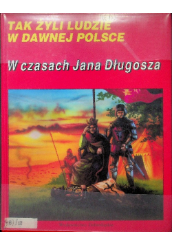 Tak żyli ludzie w dawnej Polsce W czasach Jana Długosza