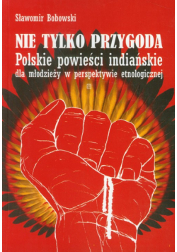 Nie tylko przygoda: Polskie powieści indiańskie dla młodzieży w perspektywie etnologicznej