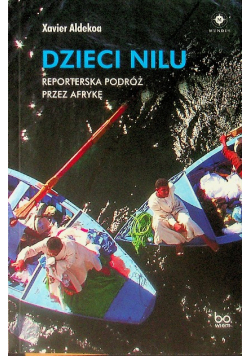 Dzieci Nilu Reporterska podróż przez Afrykę
