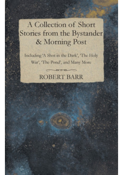 A Collection of Short Stories from the Bystander & Morning Post - Including 'A Shot in the Dark', 'The Holy War', 'The Pond', and Many More