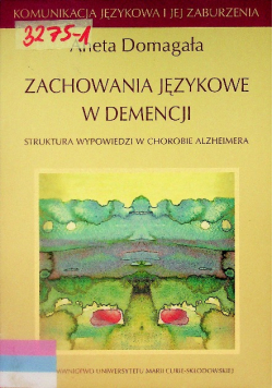 Zachowania językowe w demencji Struktura wypowiedzi w chorobie Alzheimera Komunikacja językowa i jej zaburzenia
