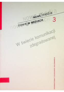 Nowe media Nowe w mediach Część 3 W świecie komunikacji zdegradowanej