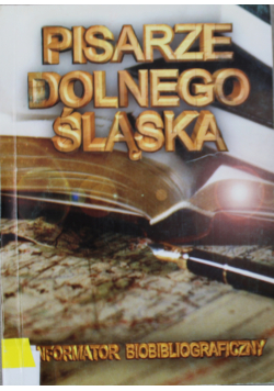 Pisarze Dolnego Śląska Informator Biobibliograficzny