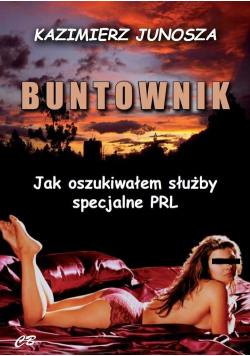 Buntownik Jak oszukiwałem służby specjalne PRL