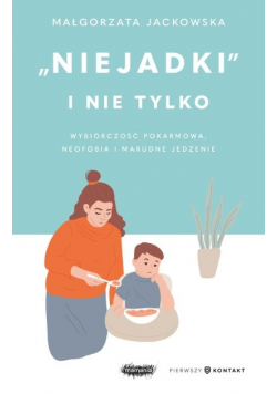 Niejadki i nie tylko Wybiórczość pokarmowa, neofobia i marudne jedzenie