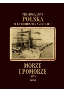 Morze i Pomorze Przewdojenna Polska w krajobrazie i zabytkach tom XIV