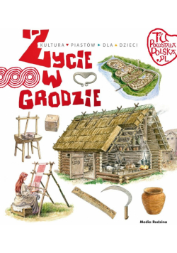 Życie w grodzie. Tu powstała Polska