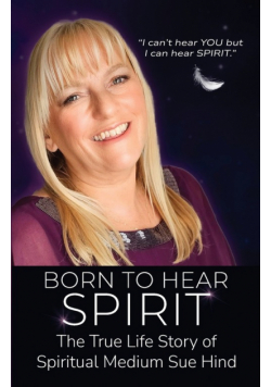 Born to Hear Spirit - The True Life Story of Spiritual Medium Sue Hind
