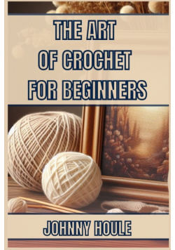 The Art Of Crochet For Beginners