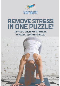 Remove Stress in One Puzzle! Difficult Crossword Puzzles for Adults (with 50 drills!)