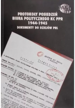 Protokoły posiedzeń biura politycznego KC PPR 1994 - 1945  Dokumenty do dziejów PRL