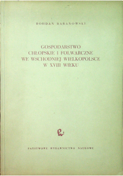 Gospodarstwo chłopskie i folwarczne we wschodniej Wielkopolsce w XVIII wieku