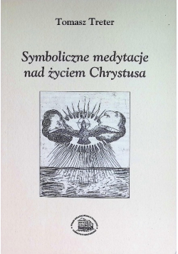 Symboliczne medytacje nad  życiem Chrystusa