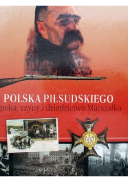 Polska Piłsudskiego Epoka czyny i dziedzictwo Marszałka Nr 1 do 30