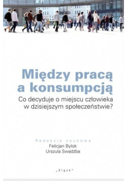 Między pracą a konsumpcją Co decyduje o miejscu człowieka w dzisiejszym społeczeństwie?