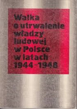 Walka o utrwalenie władzy ludowej w Polsce w latach 1944 1948