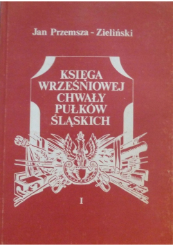 Księga Wrześniowej Chwały Pułków Śląskich Tom I