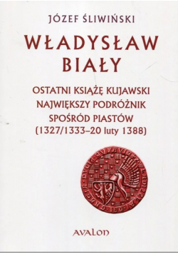 Władysław Biały 1327/1333-20 luty 1388 Ostatni książę kujawski