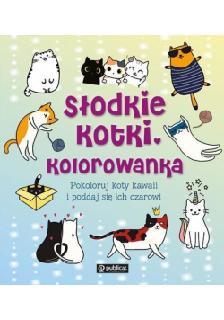 Słodkie kotki. Kolorowanka. Pokoloruj koty kawaii i poddaj się ich czarowi