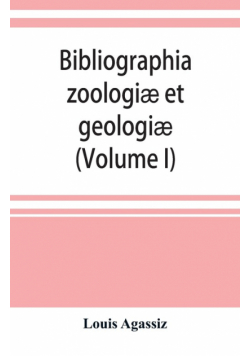 Bibliographia zoologiæ et geologiæ. A general catalogue of all books, tracts, and memoirs on zoology and geology (Volume I)