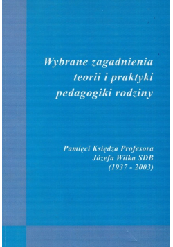 Wybrane zagadnienia teorii i praktyki pedagogiki rodziny