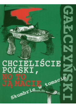 Gałczyński Konstanty Ildefons - Chcieliście Polski, no to ją macie. Skumbrie w tomacie